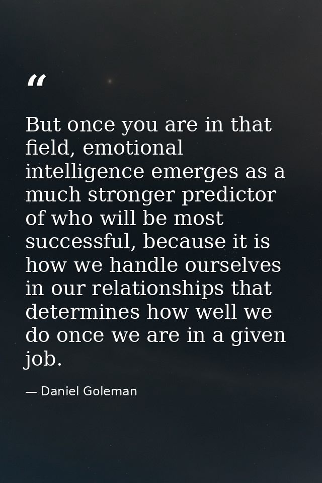 But once you are in that field, emotional intelligence emerges as a much stronger predictor of who will be most successf — Daniel Goleman