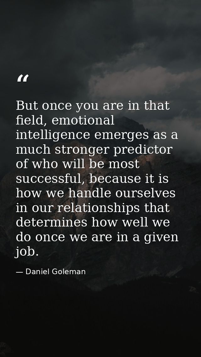 But once you are in that field, emotional intelligence emerges as a much stronger predictor of who will be most successf — Daniel Goleman