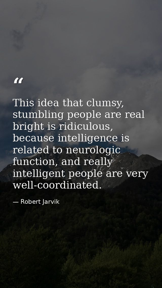 This idea that clumsy, stumbling people are real bright is ridiculous, because intelligence is related to neurologic fun — Robert Jarvik