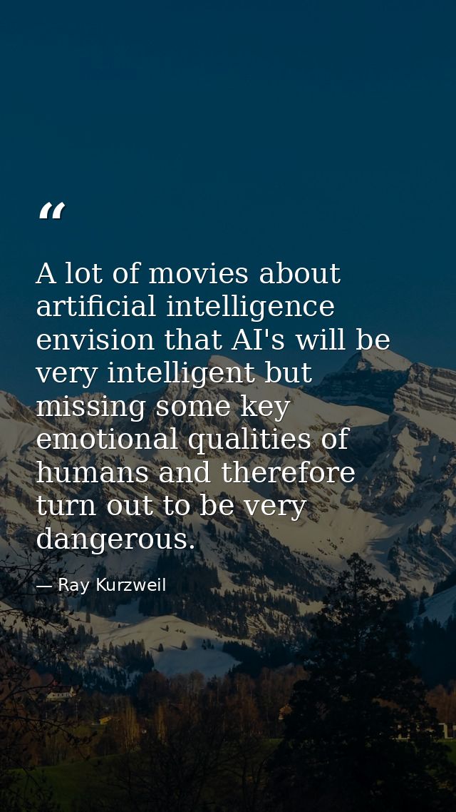 A lot of movies about artificial intelligence envision that AI's will be very intelligent but missing some key emotional — Ray Kurzweil