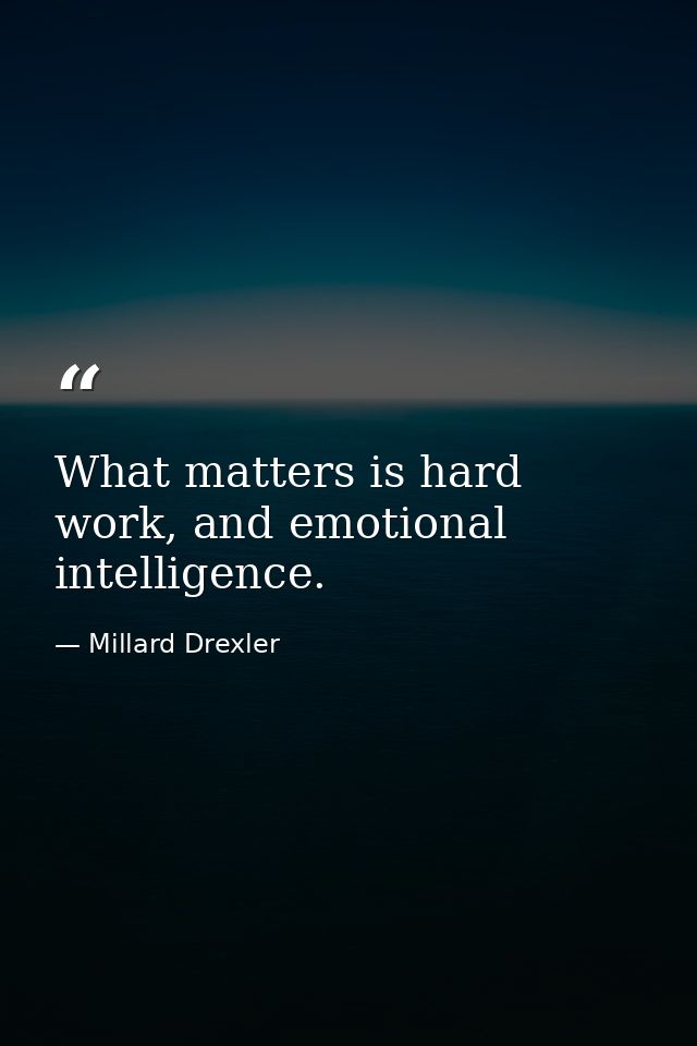 What matters is hard work, and emotional intelligence. — Millard Drexler