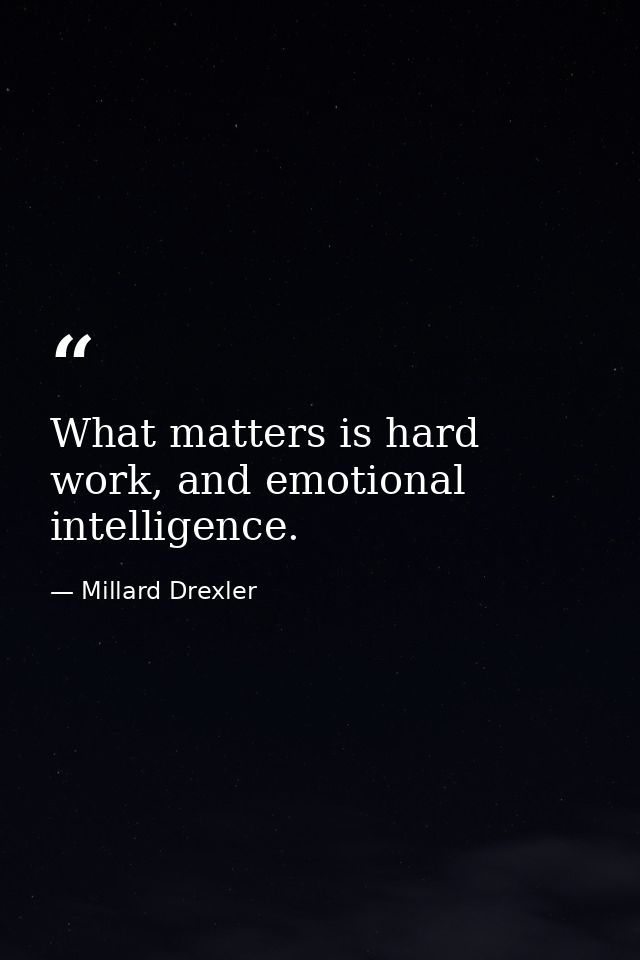 What matters is hard work, and emotional intelligence. — Millard Drexler
