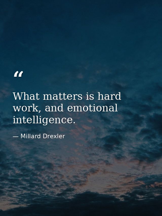 What matters is hard work, and emotional intelligence. — Millard Drexler