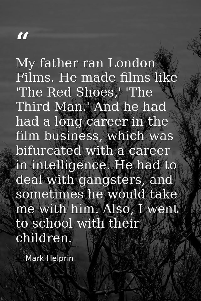 My father ran London Films. He made films like 'The Red Shoes,' 'The Third Man.' And he had had a long career in the fil — Mark Helprin