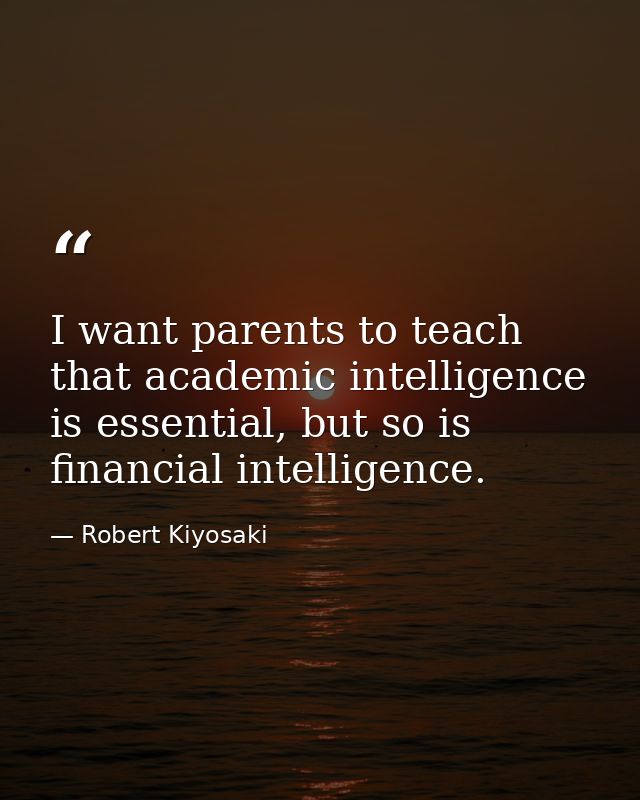 I want parents to teach that academic intelligence is essential, but so is financial intelligence. — Robert Kiyosaki