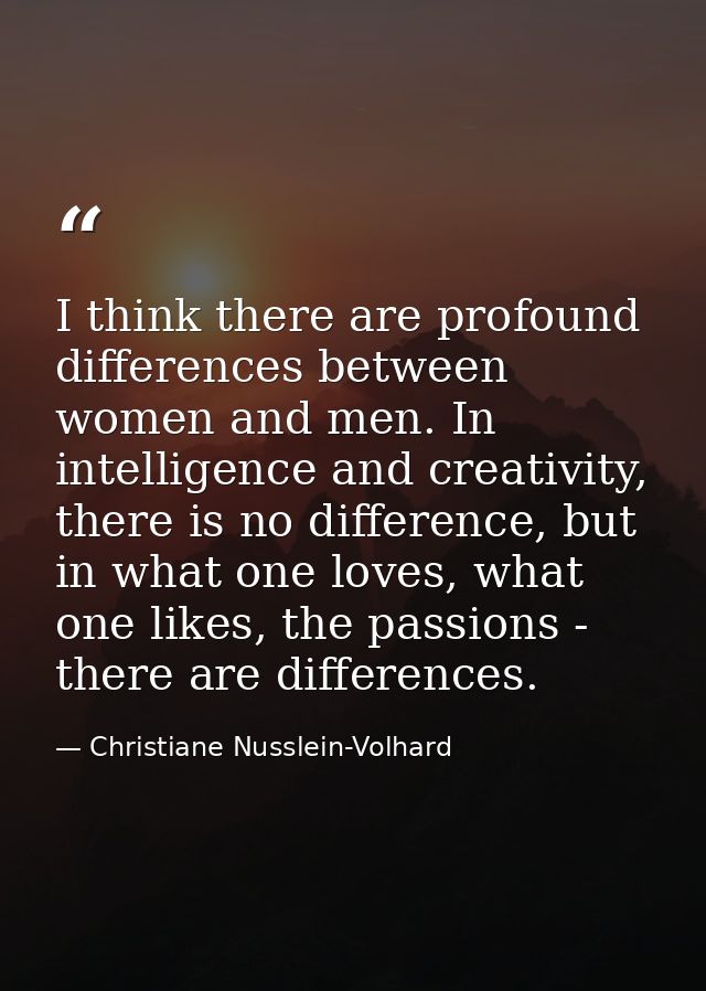 I think there are profound differences between women and men. In intelligence and creativity, there is no difference, bu — Christiane Nusslein-Volhard