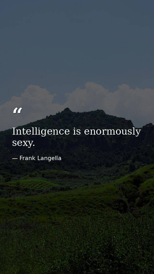 Intelligence is enormously sexy. — Frank Langella