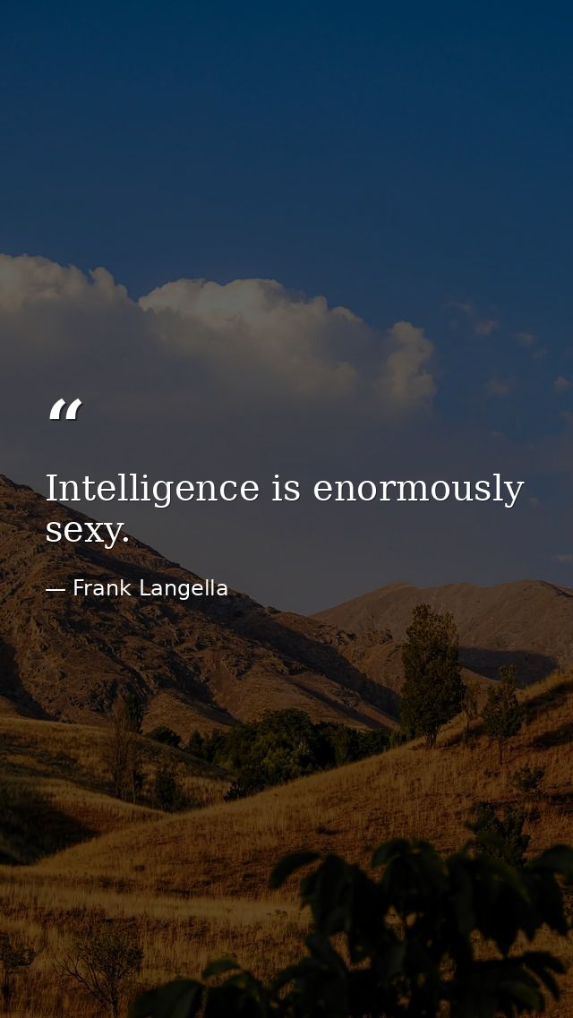 Intelligence is enormously sexy. — Frank Langella