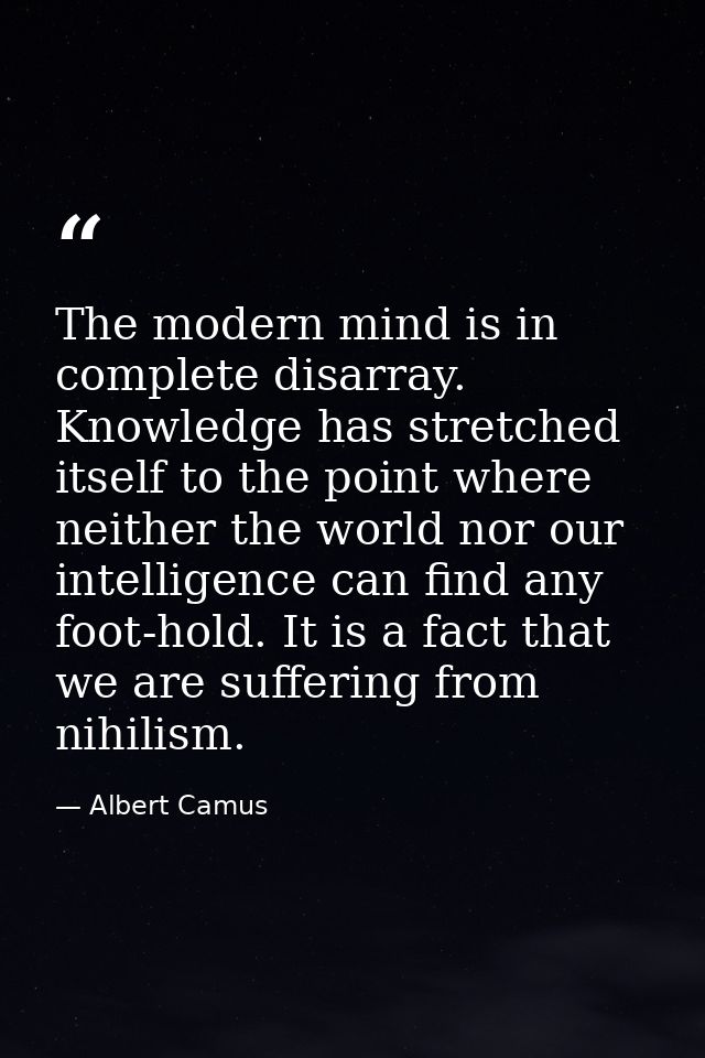 The modern mind is in complete disarray. Knowledge has stretched itself to the point where neither the world nor our int — Albert Camus