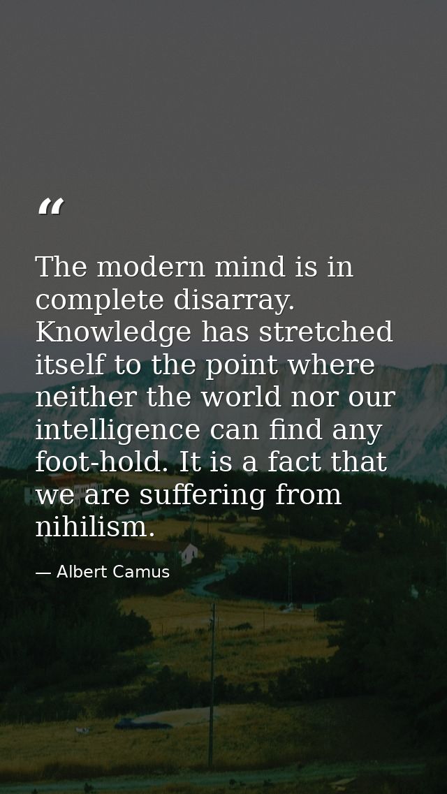 The modern mind is in complete disarray. Knowledge has stretched itself to the point where neither the world nor our int — Albert Camus