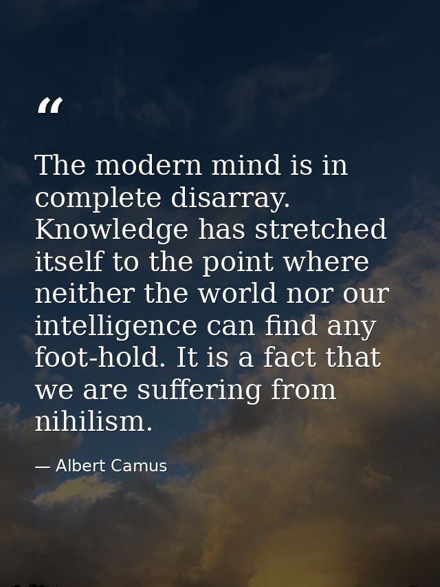 The modern mind is in complete disarray. Knowledge has stretched itself to the point where neither the world nor our int — Albert Camus
