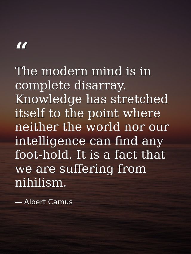 The modern mind is in complete disarray. Knowledge has stretched itself to the point where neither the world nor our int — Albert Camus
