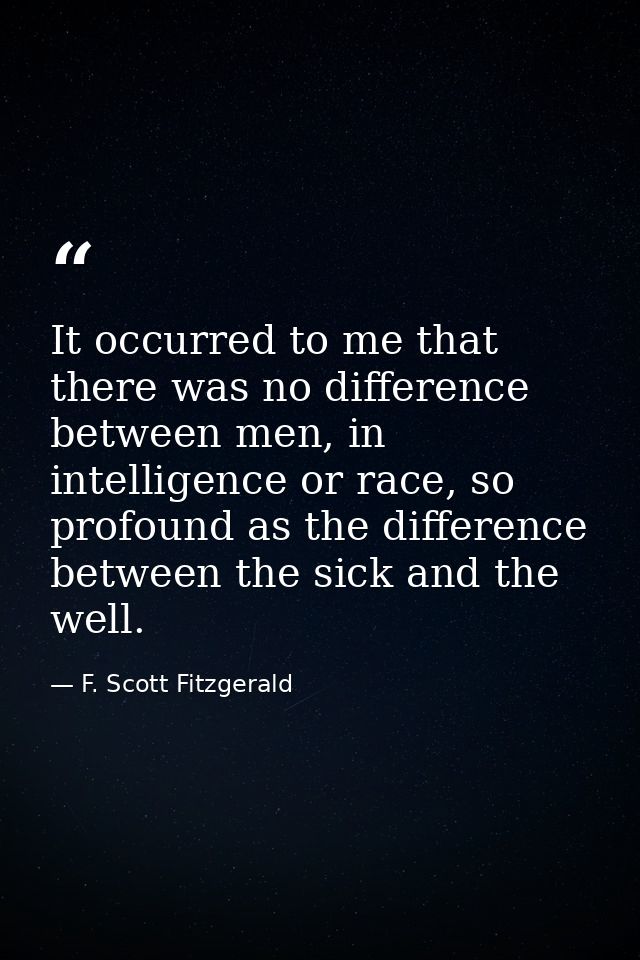 It occurred to me that there was no difference between men, in intelligence or race, so profound as the difference betwe — F. Scott Fitzgerald