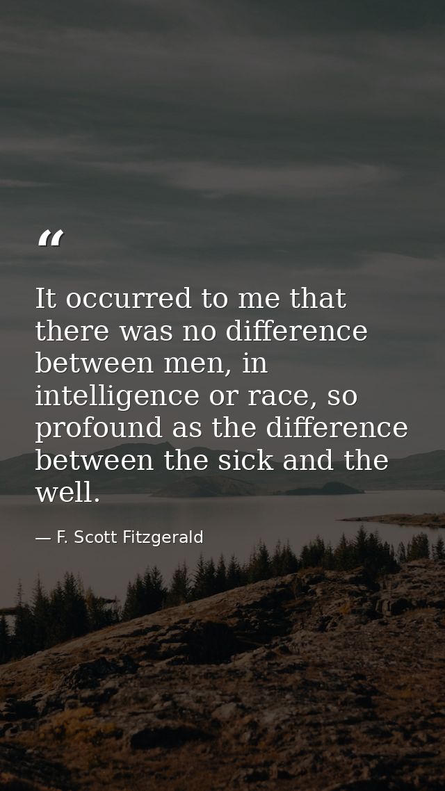 It occurred to me that there was no difference between men, in intelligence or race, so profound as the difference betwe — F. Scott Fitzgerald