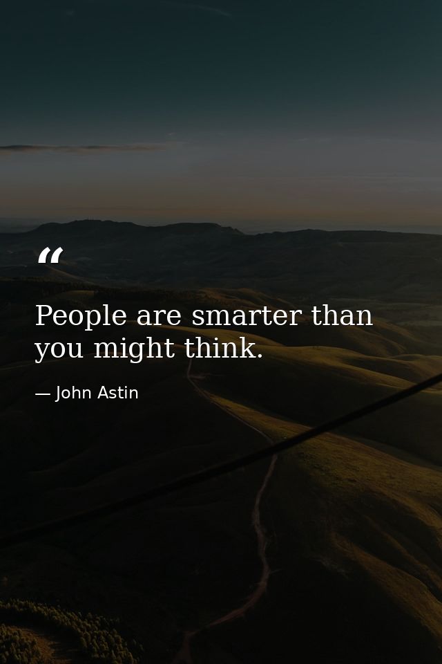 People are smarter than you might think. — John Astin