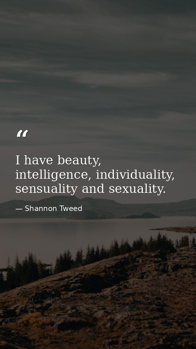 I have beauty, intelligence, individuality, sensuality and sexuality. — Shannon Tweed