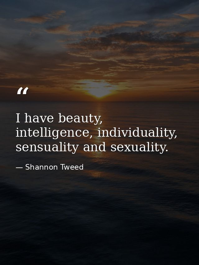 I have beauty, intelligence, individuality, sensuality and sexuality. — Shannon Tweed
