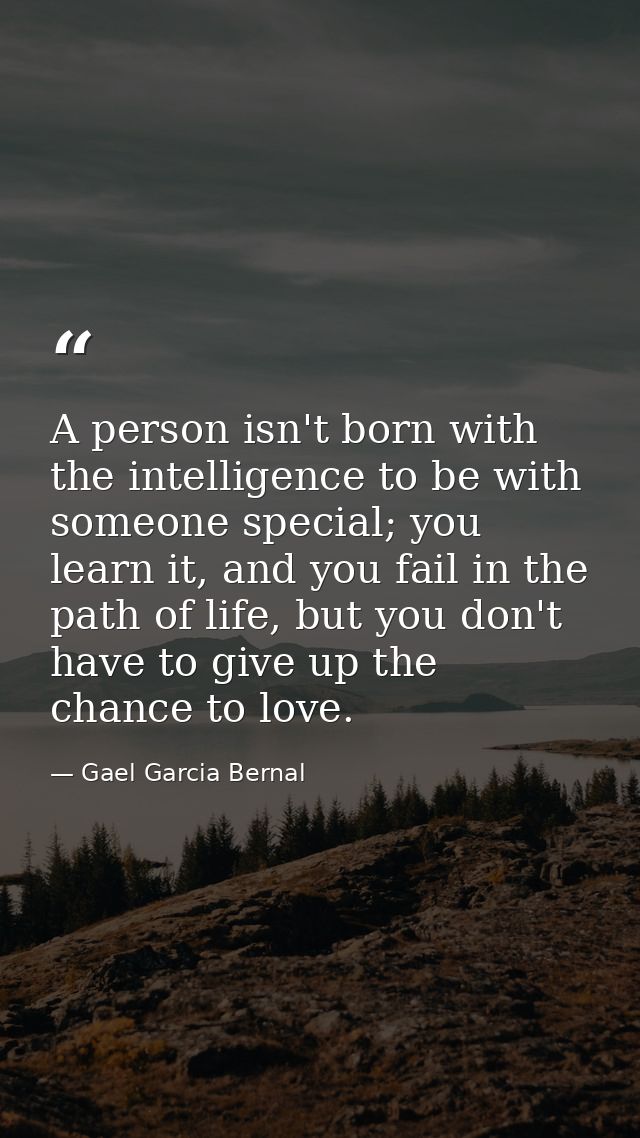 A person isn't born with the intelligence to be with someone special; you learn it, and you fail in the path of life, bu — Gael Garcia Bernal