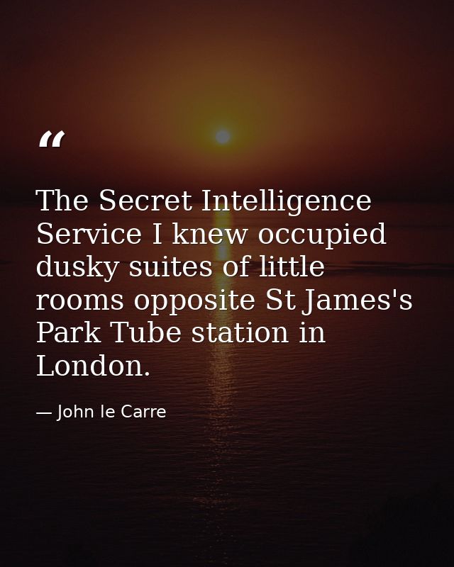 The Secret Intelligence Service I knew occupied dusky suites of little rooms opposite St James's Park Tube station in Lo — John le Carre