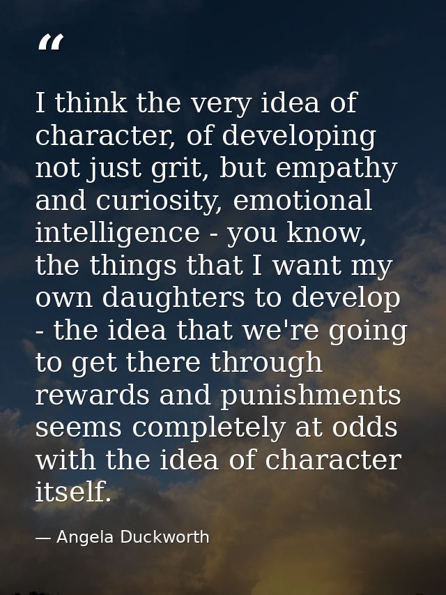 I think the very idea of character, of developing not just grit, but empathy and curiosity, emotional intelligence - you — Angela Duckworth