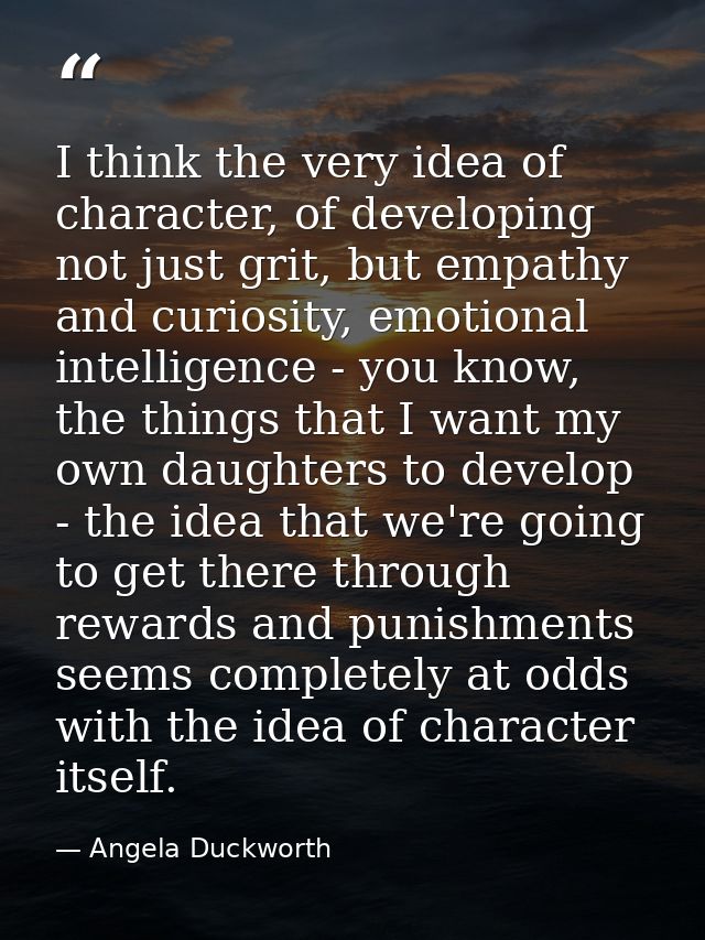 I think the very idea of character, of developing not just grit, but empathy and curiosity, emotional intelligence - you — Angela Duckworth