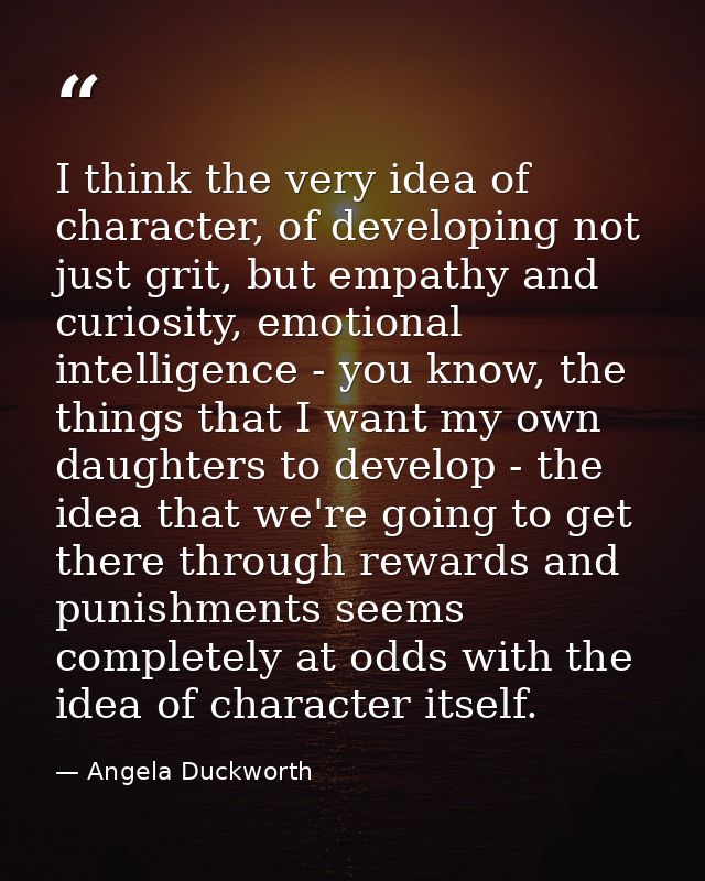 I think the very idea of character, of developing not just grit, but empathy and curiosity, emotional intelligence - you — Angela Duckworth