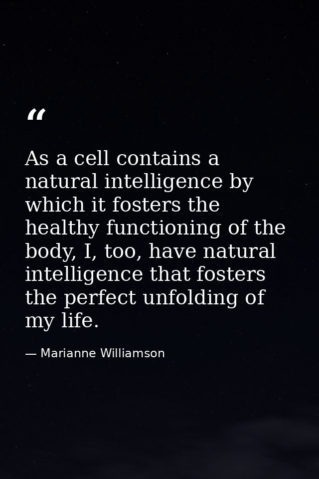 As a cell contains a natural intelligence by which it fosters the healthy functioning of the body, I, too, have natural  — Marianne Williamson