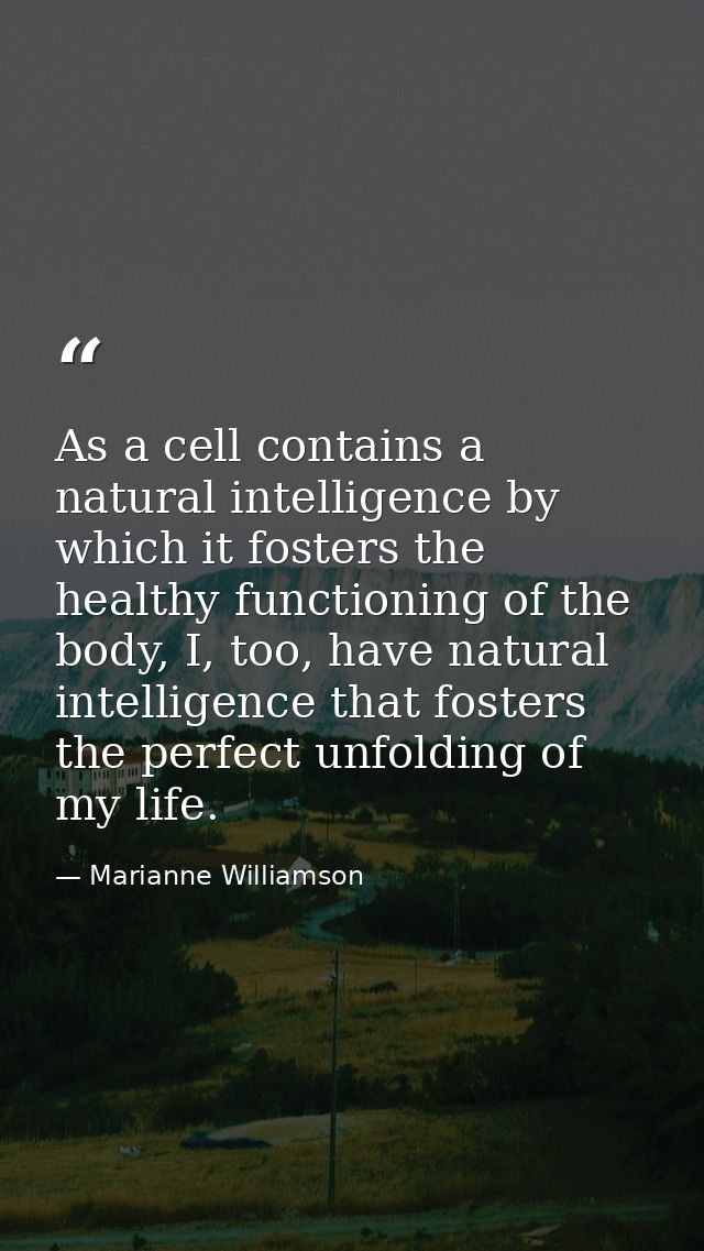 As a cell contains a natural intelligence by which it fosters the healthy functioning of the body, I, too, have natural  — Marianne Williamson