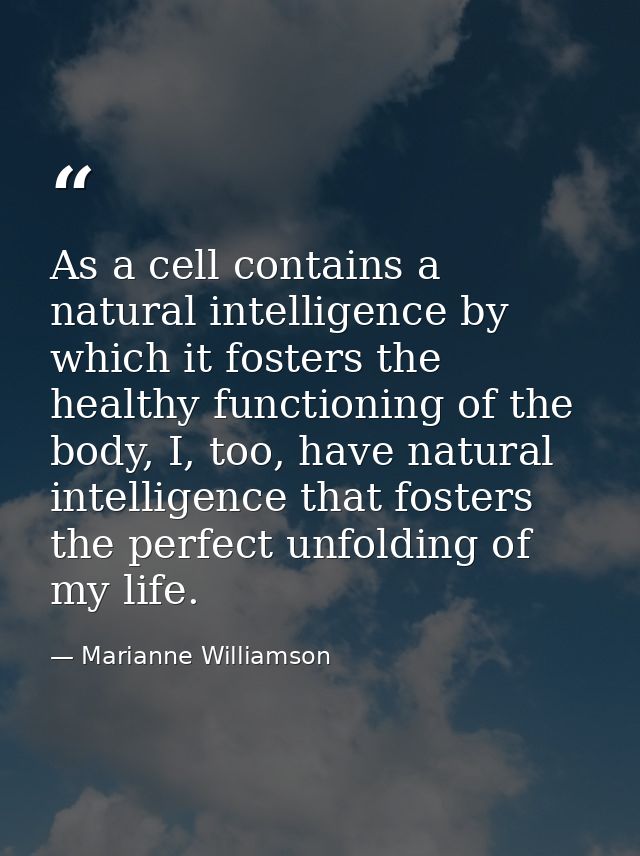 As a cell contains a natural intelligence by which it fosters the healthy functioning of the body, I, too, have natural  — Marianne Williamson