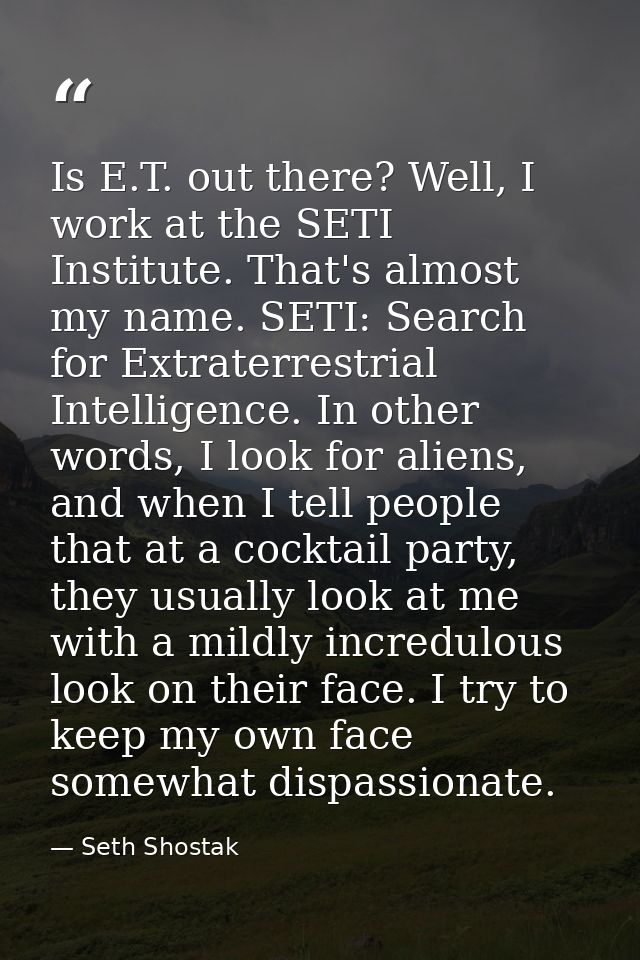 Is E.T. out there? Well, I work at the SETI Institute. That's almost my name. SETI: Search for Extraterrestrial Intellig — Seth Shostak