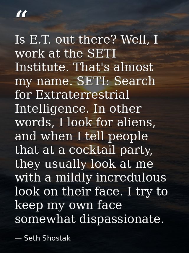 Is E.T. out there? Well, I work at the SETI Institute. That's almost my name. SETI: Search for Extraterrestrial Intellig — Seth Shostak