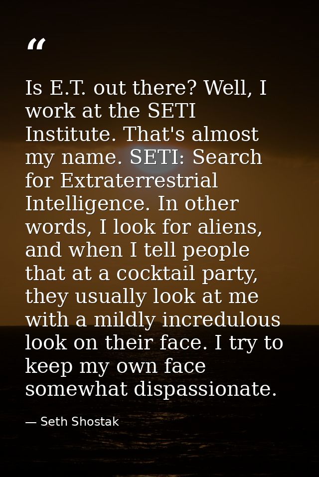 Is E.T. out there? Well, I work at the SETI Institute. That's almost my name. SETI: Search for Extraterrestrial Intellig — Seth Shostak