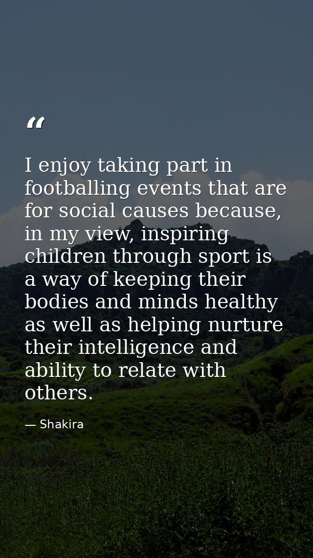 I enjoy taking part in footballing events that are for social causes because, in my view, inspiring children through spo — Shakira