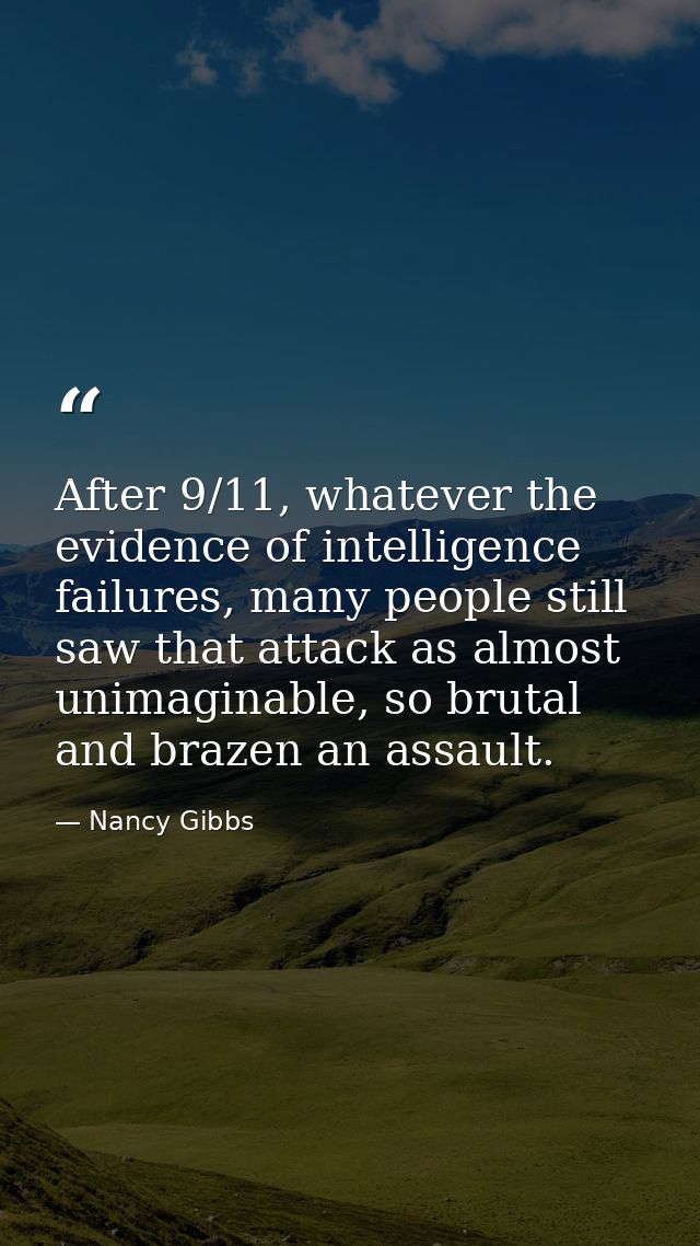 After 9/11, whatever the evidence of intelligence failures, many people still saw that attack as almost unimaginable, so — Nancy Gibbs