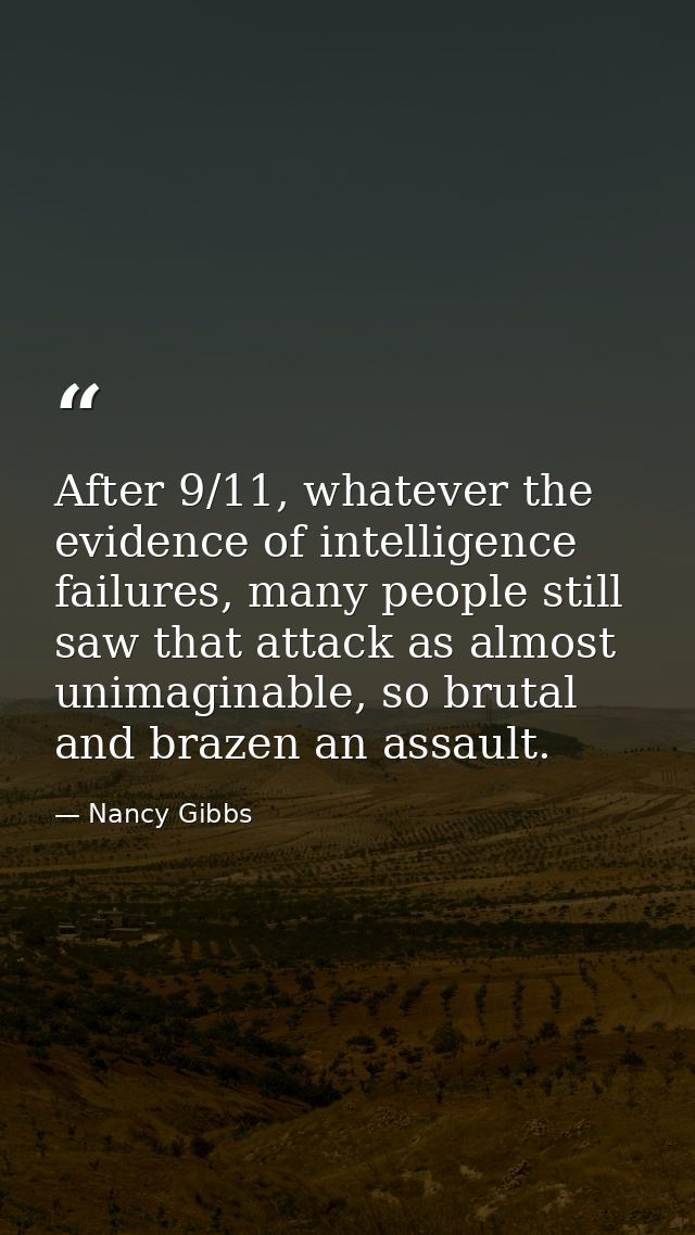 After 9/11, whatever the evidence of intelligence failures, many people still saw that attack as almost unimaginable, so — Nancy Gibbs