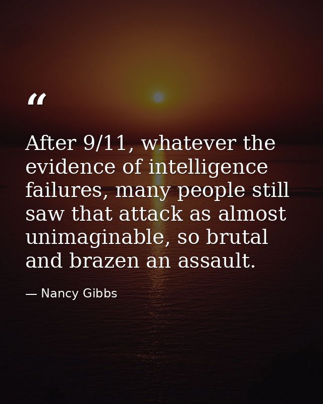 After 9/11, whatever the evidence of intelligence failures, many people still saw that attack as almost unimaginable, so — Nancy Gibbs