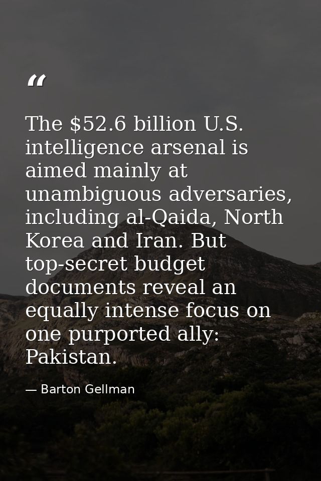 The $52.6 billion U.S. intelligence arsenal is aimed mainly at unambiguous adversaries, including al-Qaida, North Korea  — Barton Gellman