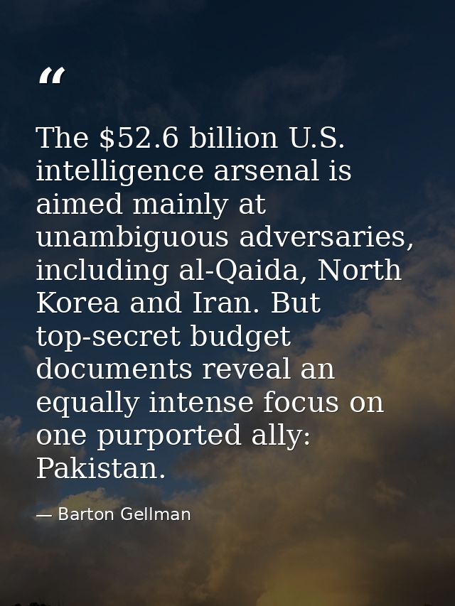 The $52.6 billion U.S. intelligence arsenal is aimed mainly at unambiguous adversaries, including al-Qaida, North Korea  — Barton Gellman