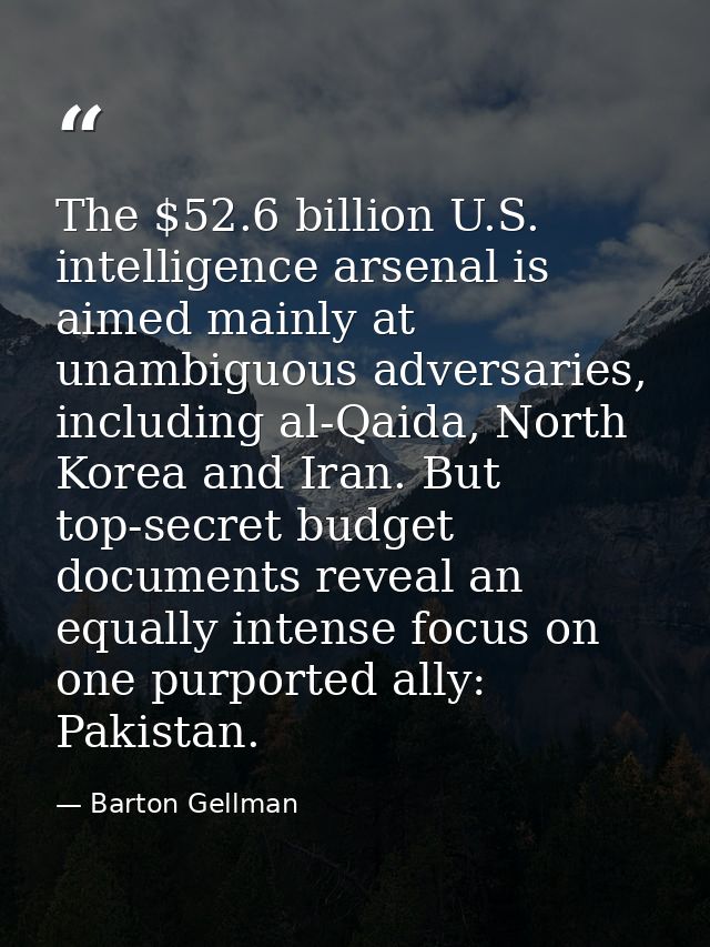 The $52.6 billion U.S. intelligence arsenal is aimed mainly at unambiguous adversaries, including al-Qaida, North Korea  — Barton Gellman