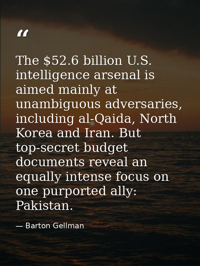 The $52.6 billion U.S. intelligence arsenal is aimed mainly at unambiguous adversaries, including al-Qaida, North Korea  — Barton Gellman