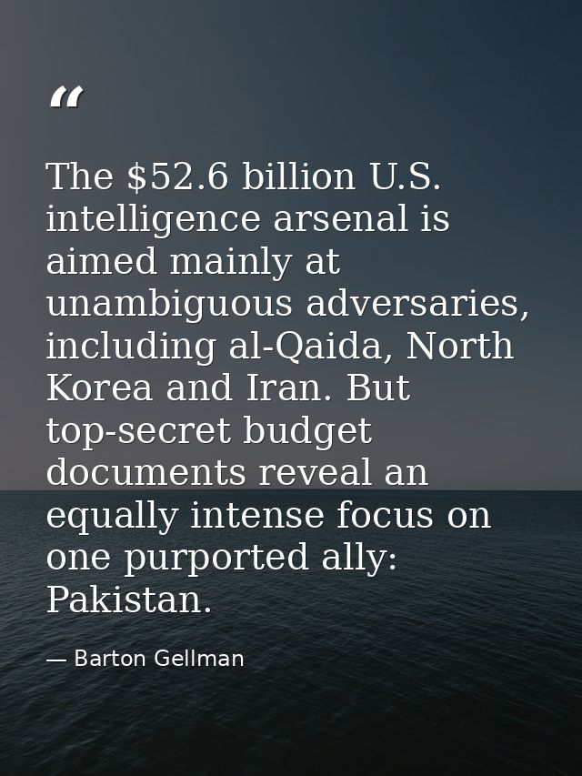 The $52.6 billion U.S. intelligence arsenal is aimed mainly at unambiguous adversaries, including al-Qaida, North Korea  — Barton Gellman