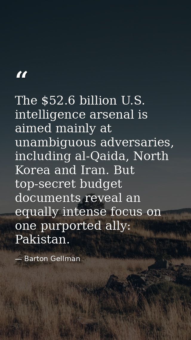 The $52.6 billion U.S. intelligence arsenal is aimed mainly at unambiguous adversaries, including al-Qaida, North Korea  — Barton Gellman