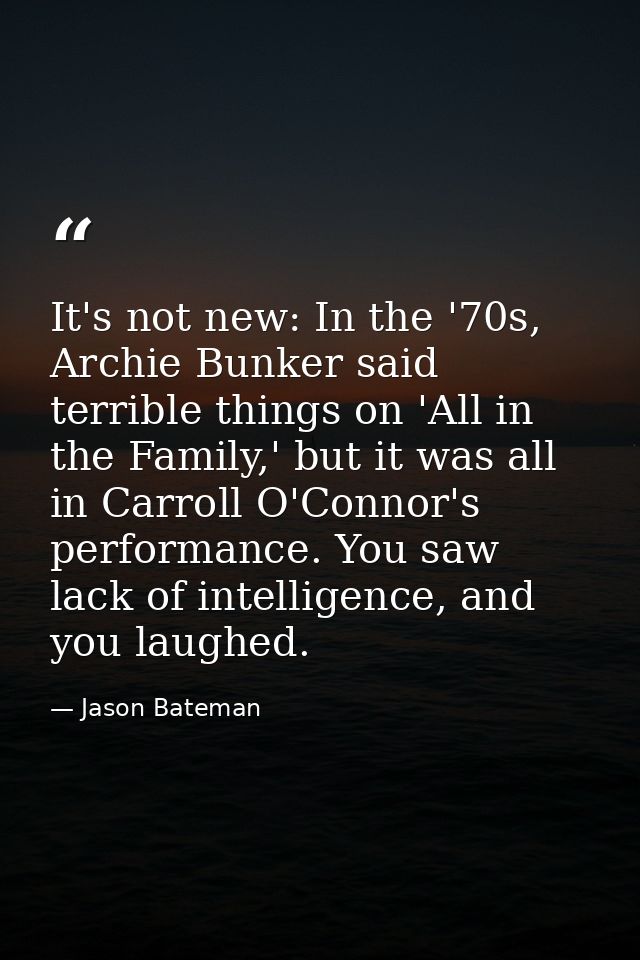 It's not new: In the '70s, Archie Bunker said terrible things on 'All in the Family,' but it was all in Carroll O'Connor — Jason Bateman