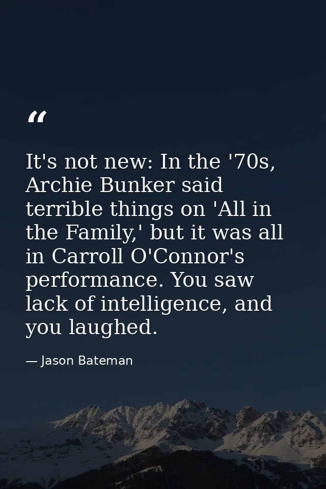 It's not new: In the '70s, Archie Bunker said terrible things on 'All in the Family,' but it was all in Carroll O'Connor — Jason Bateman