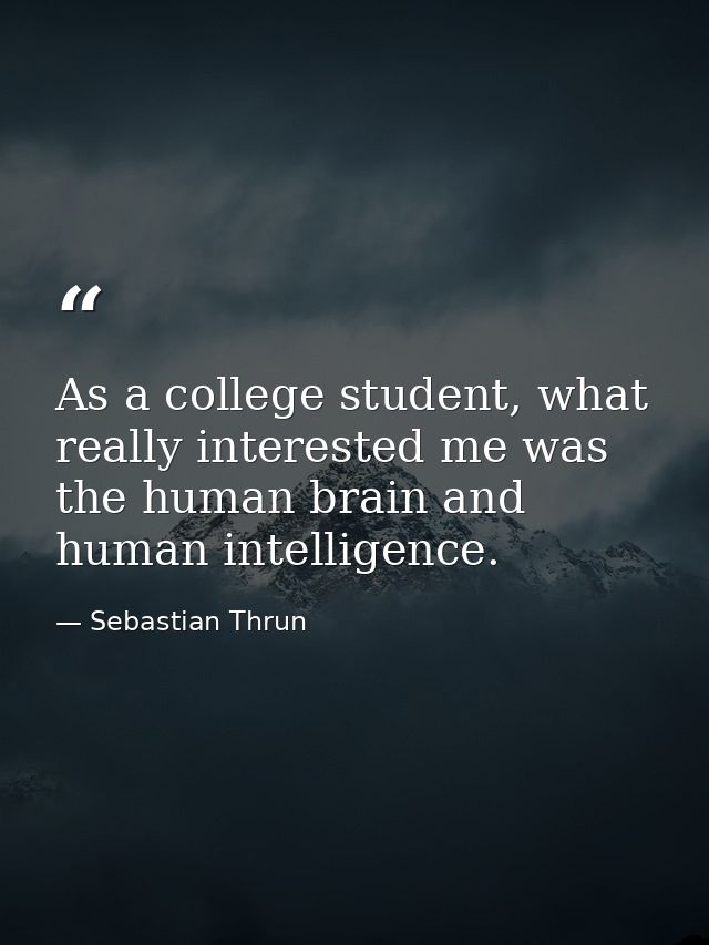 As a college student, what really interested me was the human brain and human intelligence. — Sebastian Thrun
