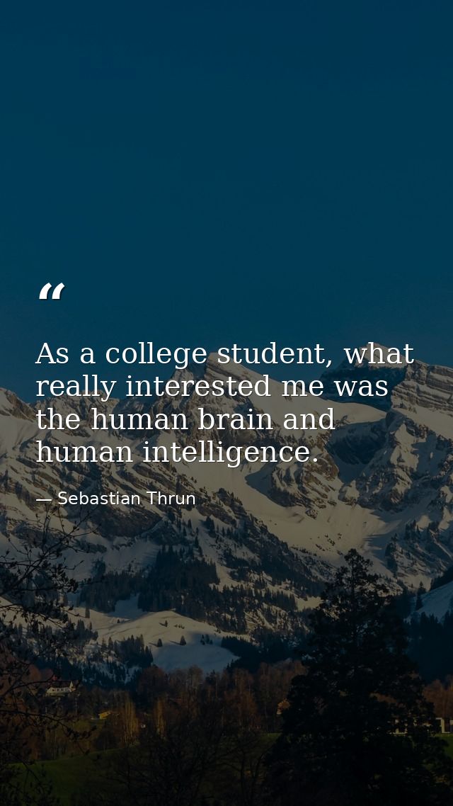 As a college student, what really interested me was the human brain and human intelligence. — Sebastian Thrun
