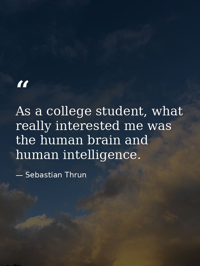 As a college student, what really interested me was the human brain and human intelligence. — Sebastian Thrun