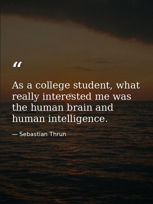 As a college student, what really interested me was the human brain and human intelligence. — Sebastian Thrun