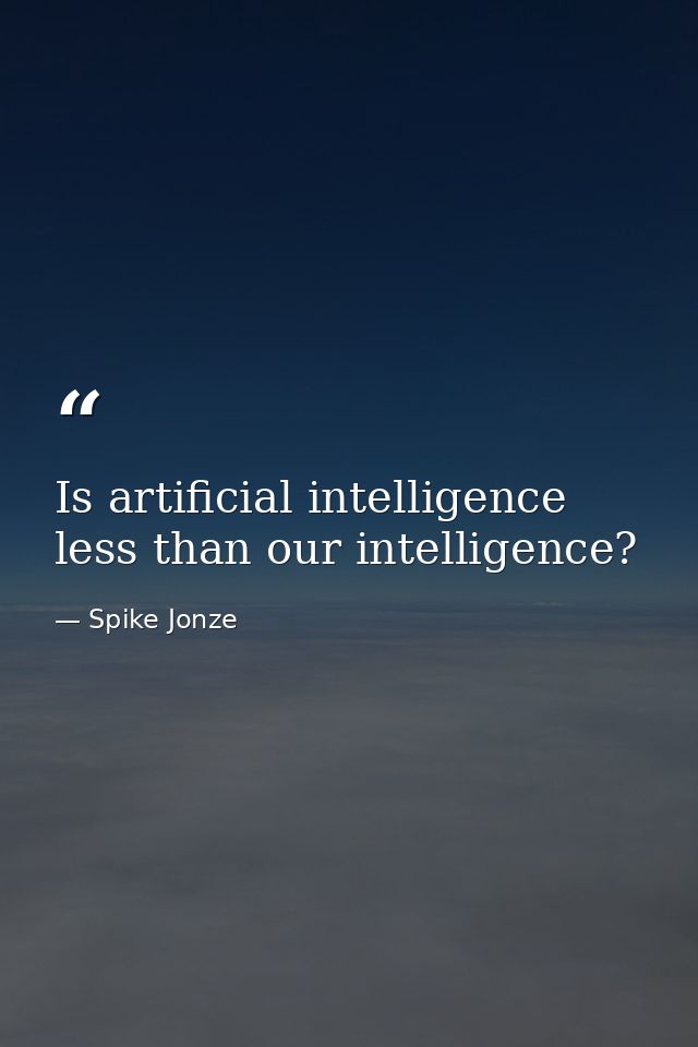 Is artificial intelligence less than our intelligence? — Spike Jonze