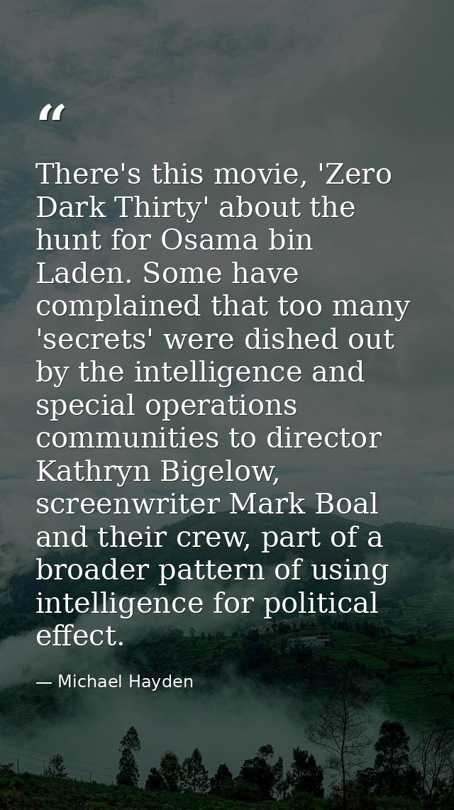 There's this movie, 'Zero Dark Thirty' about the hunt for Osama bin Laden. Some have complained that too many 'secrets'  — Michael Hayden